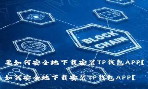 要如何安全地下载安装TP钱包APP？

如何安全地下载安装TP钱包APP？