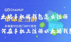 以太坊手机端钱包怎么注册如何在手机上注册以