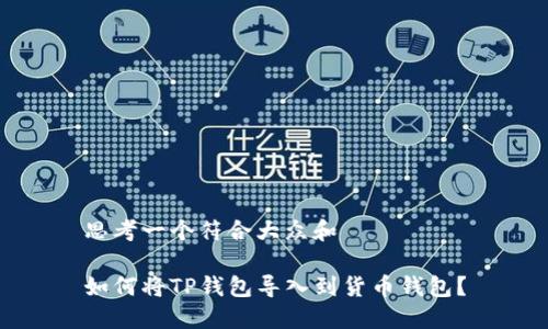 思考一个符合大众和  

如何将TP钱包导入到货币钱包？
