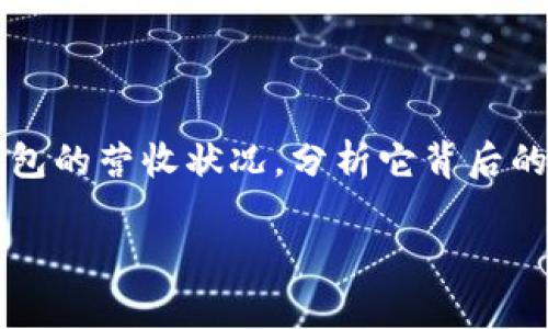 TP钱包是一款近年来备受关注的数字钱包，它的**营收**情况引发了不少人的好奇。在这篇文章中，我们将深入探讨TP钱包的营收状况，分析它背后的原因，以及未来的发展趋势。同时，我们也将在这其中引入一些与用户体验相关的内容，帮助大家更全面地理解这个话题。

TP钱包的营收情况究竟如何：未来能否继续成长？