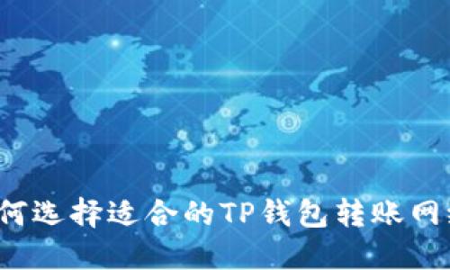 如何选择适合的TP钱包转账网络？
