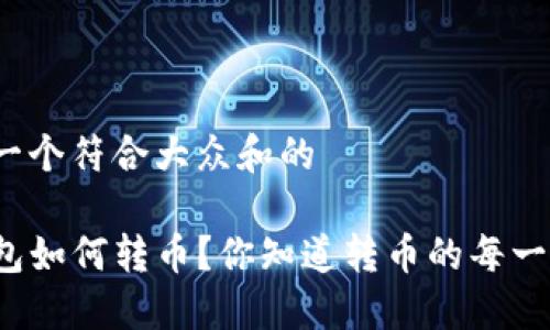 思考一个符合大众和的

TP钱包如何转币？你知道转币的每一步吗？