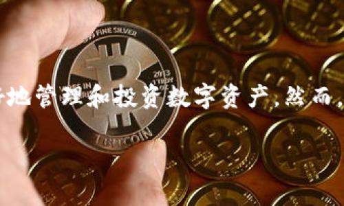 合约交易app和TP钱包是近年来在数字货币领域中备受关注的两大工具，它们各自具有独特的功能和优势，能够帮助用户更好地管理和投资数字资产。然而，很多用户却对这两者的具体区别和使用场景心存疑惑。那么，有没有一种简单明了的方法来解答这两者之间的关系和功能呢？

合约交易app与TP钱包：哪个更适合你的数字资产管理？