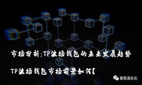 市场分析：TP波场钱包的未来发展趋势

TP波场钱包市场前景如何？