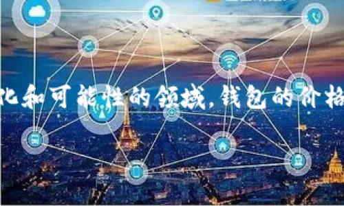 以太坊钱包多少钱一个是一个在区块链社区和加密货币投资者中广泛讨论的话题。在这个充满变化和可能性的领域，钱包的价格和选择与个人需求密切相关。那么，实际上一只以太坊钱包的价格究竟是多少呢？让我们深挖一下。

以太坊钱包多少钱一个？选择最适合你的钱包类型！