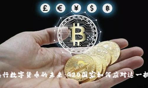 : 央行数字货币的未来：G20国家如何应对这一挑战？