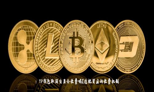 : TP钱包取消交易会收费吗？透视背后的收费机制
