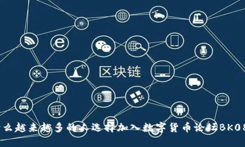 为什么越来越多的人选择加入数字货币论坛BK0883？