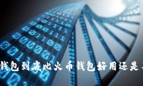: TP钱包到底比火币钱包好用还是不如？