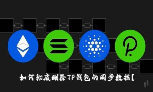 如何彻底删除TP钱包的同步数据？