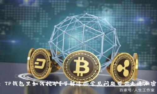 题目: TP钱包里如何挖矿？了解这些常见问题带你走进加密世界！