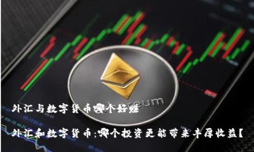 外汇与数字货币哪个好赚

外汇和数字货币：哪个投资更能带来丰厚收益？