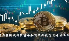如何在韩国找到最安全和高效的数字货币交易网