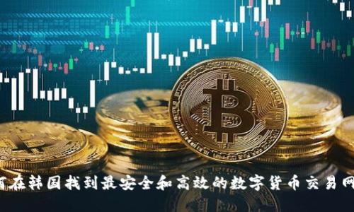 如何在韩国找到最安全和高效的数字货币交易网址？