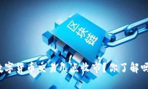 数字货币交易几点收市？你了解吗？