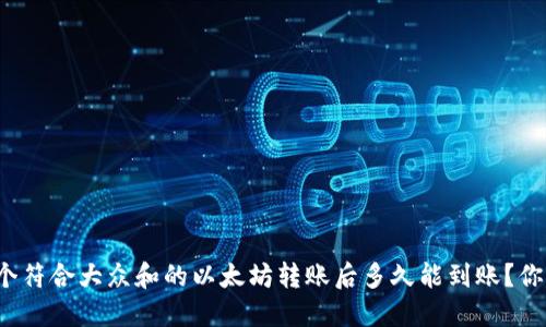 思考一个符合大众和的以太坊转账后多久能到账？你了解吗？