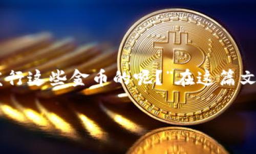 数字货币平台怎么出金币是一个备受关注的话题，特别是在近年来越来越多的人开始关注数字货币和区块链技术的背景下。那么，许多人会问：“数字货币平台是如何创造和发行这些金币的呢？”在这篇文章中，我们将深入探讨这一问题，分析数字货币的生成机制，以及它们在市场上的作用和影响。接下来，我们将详细介绍如何理解这些金币的产生、交易过程以及相关注意事项。

数字货币平台如何创造和发行金币？