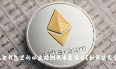 小狐狸钱包里的以太坊测试币是什么？如何使用