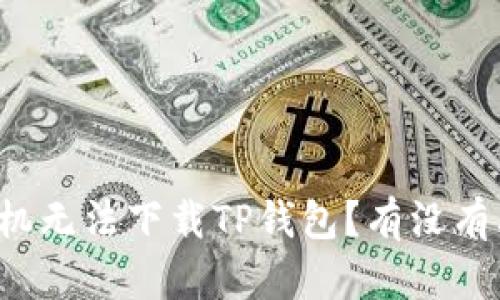 为什么苹果手机无法下载TP钱包？有没有其他解决方案？