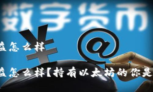 以太坊钱包收益怎么样

以太坊钱包收益怎么样？持有以太坊的你是否该关注这点？