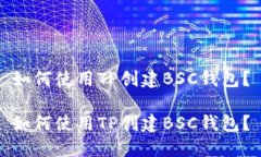 如何使用TP创建BSC钱包？如何使用TP创建BSC钱包？