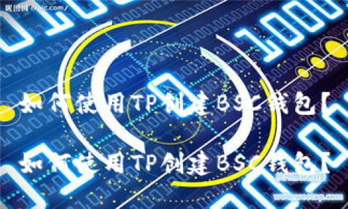 如何使用TP创建BSC钱包？

如何使用TP创建BSC钱包？
