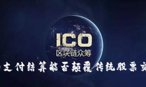 数字货币支付结算能否颠覆传统股票交易模式？