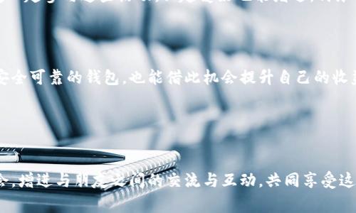 TP钱包是一个功能强大的数字货币钱包，它提供了方便的方式来存储和管理加密资产。而在日益增长的数字货币市场中，邀请好友使用TP钱包不仅可以让他们享受到便捷的服务，自己还可能获得一些奖励。那么，如何通过TP钱包邀请好友呢？这可不是一件复杂的事情，接下来我们一起详细探讨这个问题。

什么是TP钱包？

先来说说TP钱包。它是一款多币种的钱包，支持多种加密货币的存储和交易。用户可以通过钱包进行快速的转账，查看余额，还能参与去中心化金融（DeFi）项目。TP钱包界面友好，易于操作，适合新手和老手使用。

为何邀请好友使用TP钱包？

邀请好友使用TP钱包不仅能够省去他们在寻找钱包上的时间，更重要的是，TP钱包通常会提供一些奖励机制，比如邀请成功后你和好友都能获得一定的代币作为奖励。这种双赢的局面让更多的人愿意去推荐自己的朋友，也增加了钱包的用户基数。

如何在TP钱包中邀请好友？

那么，我们具体来说说如何在TP钱包中邀请好友，过程其实非常简单，按步骤来就好：

1. **下载并注册TP钱包**：首先确保你已经下载了并注册了TP钱包。如果你还没有账户，可以在官网或应用商店下载。

2. **找到邀请链接**：登录你的TP钱包后，通常在“我的”或“设置”选项中会有“邀请好友”的选项。点击进去，你会看到一个专属的邀请链接或者二维码。

3. **分享邀请链接**：将这个链接通过社交媒体、微信、短信等任何你习惯的方式分享给你的好友。这时，你的好友点击链接进行注册后，你就成功邀请了一位新的用户。

4. **等待奖励**：一旦你的好友完成注册并进行指定操作（比如充值、交易等），你就可以领取到邀请奖励啦！

注意事项

当然，邀请好友也有一些注意事项。首先，你要确保你的好友能够理解加密货币的基本知识，不然他们可能在注册过程中遇到困难。其次，不同的活动可能会有时间限制，确保你的好友能及时完成相关操作，以免错过奖励。最后，TPS钱包的邀请规则可能会不定期更新，所以建议定期查看相关条款哦。

其他途径获利

除了直接邀请好友之外，TP钱包还可能会提供其他的获利方式，比如参与活动、完成任务等。这也是增加你收益的一种手段。跟好友一起参与这些活动，兴趣爱好也能增进，何乐而不为呢？

总结

邀请好友使用TP钱包不仅是一个能快速得到奖励的方式，更是一个分享经济的体现。通过邀请，你不仅帮助自己的朋友找到一个安全可靠的钱包，也能借此机会提升自己的收益。希望这篇文章能对你有所帮助，让你和好友一起在数字货币的世界中畅游。

相关关键词
TP钱包, 邀请好友, 数字货币, 加密资产, 赚钱/guanjianci

TP钱包的邀请机制简单易懂，有助于快速推广使用，而通过分享链接的方式也是目前较为普遍的策略。希望大家能够利用这个机会，增进与朋友之间的交流与互动，共同享受这份数字时代的红利。