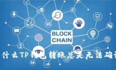 为什么TP钱包转账总是无法确认？