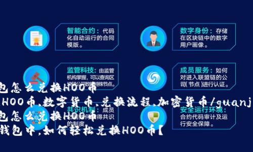 在TP钱包怎么兑换HOO币  
TP钱包,HOO币,数字货币,兑换流程,加密货币/guanjianci  
在TP钱包怎么兑换HOO币  
  在TP钱包中，如何轻松兑换HOO币？