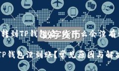 请问，转到TP钱包后，为什么会没有到账？转到