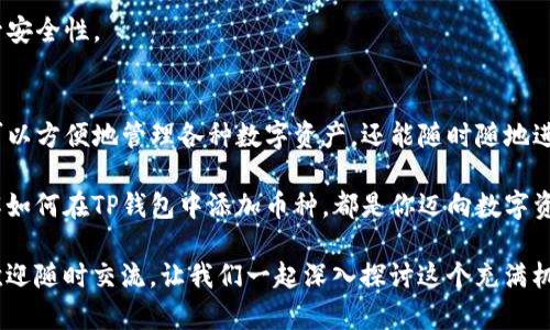 tiaoti如何在TP钱包中快速添加币种？/tiaoti
TP钱包, 添加币种, 加密货币, 数字资产, 移动钱包/guanjianci

什么是TP钱包？
在如今这个数字化的时代，越来越多的人开始接触到加密货币和数字资产。而TP钱包，作为一种流行的移动钱包，正好满足了这一需求。它不仅支持多种主流的虚拟币，还提供了简便的操作界面，让用户可以轻松地管理自己的数字资产。

TP钱包的界面友好，适合新手使用。那么，如何在TP钱包中添加币种呢？这不仅是每个新用户都想要了解的，也是老用户常常需要做的操作。接下来，我们将逐步为你讲解如何在TP钱包中简单又快速地添加币种。

步骤一：下载并安装TP钱包
如果你还没有安装TP钱包，第一步就是从官方渠道下载并安装它。无论你是使用安卓还是苹果手机，TP钱包都有对应的版本。安装过程非常简单，只需按照提示操作即可。

步骤二：创建或导入钱包
安装完成后，打开TP钱包，你将面临一个选择：创建一个新的钱包还是导入已有的钱包。如果你是新用户，可以选择创建新的钱包，系统会引导你完成设置。

需要注意的是，创建钱包时，你会收到一个助记词，它对于找回钱包和资产非常重要，一定要妥善保管。

步骤三：找到添加币种的选项
创建完钱包后，进入主界面，你会看到一个币种列表。为了添加新的币种，你需要找寻一个“添加币种”或“添加资产”的按钮。通常，这项功能在主界面的显眼位置。

步骤四：选择要添加的币种
点击添加币种后，TP钱包会列出所有可添加的币种。在这里，你可以通过搜索功能，输入你想要添加的币种名称，比如“比特币”、“以太坊”等，然后选择你想要添加的币种。

在选择币种时，有些用户可能会感到困惑，因为市场上可交易的虚拟币种繁多。此时，可以参考网络上的相关信息或咨询其他用户，了解哪些币种是目前比较热门或受欢迎的。同时，务必注意你所选择币种的真实性和安全性，避免上当受骗。

步骤五：确认添加
选择好要添加的币种后，确认你的选择，系统会提示你进行确认操作，一旦确认成功，该币种就会被添加到你的TP钱包中。此后，你就能在钱包界面看到这些新添加的币种，进行交易、兑换或其他操作。

添加币种后的管理
在添加完币种后，如何管理你的资产也是一个很重要的环节。TP钱包提供了资产管理的功能，你可以支付、接收或转账这些虚拟币。每种币种通常都具有独特的操作方式，比如以太坊需要支付一定的燃气费，而比特币则可能需要一些确认时间。

值得注意的是，虚拟货币市场波动性大，投资需谨慎。在进行任何交易前，请确保你对该币种有足够的了解，并做好风险评估。

常见问题解答
在使用TP钱包的过程中，用户难免会遇到各种问题。下面，我们来看看一些常见的疑问及其解答：

问：我无法找到某个币种，应该怎么办？
答：确保你使用的是最新版本的TP钱包，同时也可以查看网络上是否有关于该币种的信息，确认它是否在TP钱包支持的范围内。

问：添加的币种怎么不显示了？
答：有时候，由于网络问题或版本更新，币种可能暂时不显示。你可以尝试重启APP或者更新到最新版本，通常可以解决这个问题。

问：我可以为每种币种设置不同的安全措施吗？
答：是的，TP钱包允许你为不同的币种设置安全措施，比如启用双重认证或者设置交易密码，以提升安全性。

总结
总的来说，在TP钱包中添加币种的操作并不复杂，只需遵循几个简单的步骤即可。通过它，你不仅可以方便地管理各种数字资产，还能随时随地进行交易。

如今，随着加密货币的普及，越来越多的人开始关注和参与这个领域。无论你是新手还是老手，了解如何在TP钱包中添加币种，都是你迈向数字资产管理之路的重要一步。

希望本文能帮助到你，祝你在加密货币的投资之旅中顺风顺水，获取理想收益！如果有其他问题，欢迎随时交流，让我们一起深入探讨这个充满机遇的数字世界。