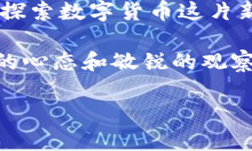 数字货币投资群体 在近年来逐渐壮大，吸引了来自不同背景的人士参与。接下来，我们将对数字货币投资群体进行深入探讨，分析他们的特点、动机以及面临的挑战。

数字货币投资群体的基本组成

从广义上讲，数字货币投资者可以分为几类，每一类都有自己独特的投资动机和策略。首先，最常见的一类是“小白投资者”。他们可能对区块链和数字货币并不太了解，但希望通过投资获得一些额外的收益。这部分投资者往往容易受到社交媒体和新闻报道的影响，愿意跟风去买入某个热门币种。

其次，还有一些“专业投资者”或“机构投资者”。这些人通常对市场有更深的理解，他们会利用技术分析、基本面分析等方法来评估投资机会。这些投资者通常具备一定的金融知识，并能够在变幻莫测的市场中做出理智的判断。

除了这两类，还有一些特定背景的人群，例如技术爱好者、矿工以及交易员。技术爱好者对区块链有浓厚的兴趣，愿意投入时间和精力去深入研究；矿工则通过挖矿赚取数字货币，通常需要较高的技术门槛和设备投入；交易员则是通过在日内或短期内频繁交易来寻求利润，他们需要掌握快速反应的能力和即时的市场行情分析能力。

数字货币投资者的动机

不同类型的投资者在进入数字货币市场时，可能有着各自的动机。一方面，对于“小白投资者”来说，参与数字货币投资往往出于对未来收益的渴望。他们听说了某个币种的价格暴涨，很容易就被这种潜在的利润所吸引，进而选择投资。同时，这类投资者往往对市场风险的认识较低，容易忽视潜在的损失。

另一方面，专业和机构投资者则更注重长期价值。他们关注技术背景、团队实力、市场需求等因素，并且会对每一项投资进行详尽的尽职调查。这类投资者通常能够更好地管理投资组合，通过风险控制来获得稳定回报。

此外，一些投资者则出于对区块链技术的热爱和信仰，坚定不移地认为数字货币是未来的趋势，因此投身于这个市场。他们可能不仅仅是为了盈利，更希望通过投资推动区块链技术的发展。

数字货币投资面临的挑战

然而，无论是什么样的投资者，数字货币市场都充满了挑战。首先，市场波动性极大。在短时间内，某个币种的价格可能会经历剧烈的波动，导致投资者损失惨重。尤其是对于“小白投资者”而言，缺乏市场经验和风险控制手段，使他们在面对市场波动时显得无所适从。

其次，数字货币领域的法律监管也尚未健全。在某些地区，法律法规滞后，导致许多投资者在无从保证自身权益的情况下投入资金。这种监管的不确定性也进一步增加了投资者的风险。

再者，市场信息的复杂性也是一个挑战。数字货币市场上信息多而杂，难以分辨哪些是专业可信的信息，哪些是炒作或虚假信息。因此，投资者必须具备一定的信息甄别能力，才能在纷繁复杂的信息中找寻答案。

如何判断数字货币的价值

对于想要参与数字货币投资的朋友来说，了解如何判断币种的价值至关重要。首先，一个值得关注的指标是项目的白皮书。白皮书通常详细描述了项目的目的、技术细节以及未来计划，是投资者了解项目的重要文件。

其次，团队的背景也是一个关键因素。一个可信赖的项目团队通常具有出色的技术能力和行业经验。查看团队成员的过往经历以及他们在业界的声誉，将有助于你判断这个项目的可靠性。

此外，社区的活跃度也是一个重要的判断标准。一个健康的数字货币项目通常会有一个活跃且忠诚的社区支持者。通过论坛、社交媒体等平台了解社区的动态，可以为你的投资决策提供参考。

未来数字货币市场的趋势

数字货币市场的发展前景依旧乐观。随着区块链技术的不断成熟，越来越多的企业和行业开始探索将其应用于实际场景中。此外，央行数字货币的发展也推动了整个行业的合规性和稳定性。这样的趋势可能促进更多大型机构投资者的入场，助力市场的进一步发展。

当然，在投资过程中，我们也必须保持理性。数字货币市场的机会与风险并存，只有保持清醒的头脑、不断学习和调整自己的投资策略，才能在这个不断变化的领域中立于不败之地。

总结

总的来说，数字货币投资者的群体包括了从初学者到专业投资者，从技术狂热者到矿工的多种类型。每一种群体都有其独特的动机与面临的风险，同时也在探索数字货币这片新天地时不断学习与成长。

如果你对数字货币投资感兴趣，不妨多花一些时间去研究市场，了解各类币种，熟悉市场动态，逐渐形成自己的投资思路。在这个充满变数的领域，保持开放的心态和敏锐的观察力，会让你在投资旅程中收获更多。

数字货币投资群体有哪些？了解不同类型投资者的特点与挑战