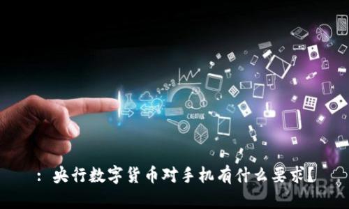 : 央行数字货币对手机有什么要求？