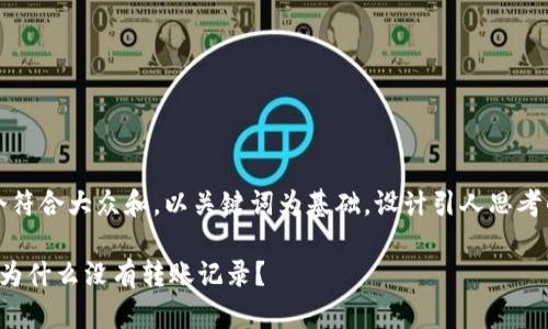思考一个符合大众和，以关键词为基础，设计引人思考的疑问句

 TP钱包为什么没有转账记录？