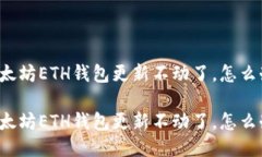 以太坊ETH钱包更新不动了，怎么办?以太坊ETH钱包