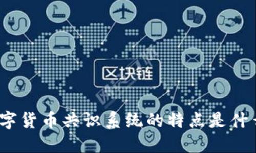 数字货币共识系统的特点是什么？