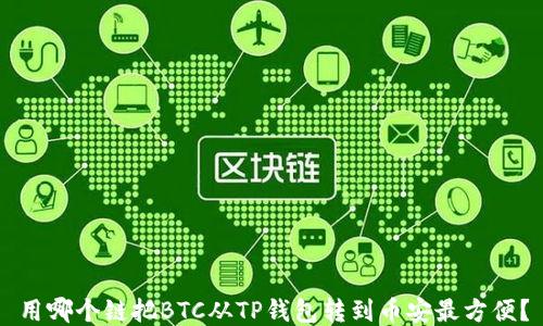 
用哪个链把BTC从TP钱包转到币安最方便？