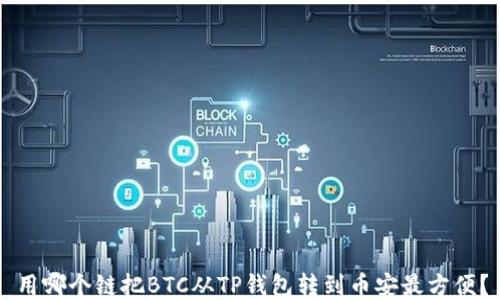 
用哪个链把BTC从TP钱包转到币安最方便？
