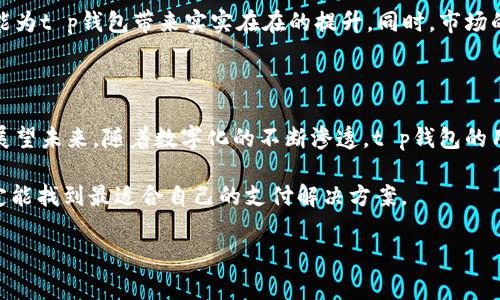 t p钱包用户多吗是一个值得深思的问题。在如今这个数字化迅猛发展的时代，电子钱包逐渐成为了人们生活中不可或缺的一部分，而t p钱包作为其中的一员，似乎也吸引了越来越多的关注。那么，它的用户数量究竟如何？我们不妨从几个角度来看看这个问题。

t p钱包的背景介绍

首先，我们来简单了解一下t p钱包。它是一款广受欢迎的数字支付工具，旨在提供一种便捷、安全的支付方式。用户通过手机或其他智能设备即可完成支付，无论是在线购物还是线下消费。随着越来越多的人开始接受和使用这种新兴的支付方式，t p钱包也在不断发展壮大。

用户群体的扩展

接下来，值得关注的是t p钱包的目标用户群体。根据一些市场研究的数据显示，t p钱包的用户群体覆盖面相当广泛。无论是年轻的学生、职场的白领，还是中年人、甚至老年人，都开始尝试使用这个工具。年轻人因为追求时尚及方便，往往是最早一批接受数字支付的用户；而中年和老年用户则越来越愿意接受这种新鲜的支付方式，部分原因在于他们对科技的需求以及对生活便捷性的追求。

使用场景的多样化

此外，t p钱包的使用场景也不断丰富。从初期的在线购物，到现在的餐饮、交通、旅游等各个领域，t p钱包无疑为用户提供了一种极大的便利。例如，我们在餐厅用餐时，可以直接利用手机扫一扫支付，而不再需要排队等候。有些用户甚至会倾向于使用数字钱包来管理自己的财务，这也是促使其用户人数增加的重要原因之一。

用户体验的反馈

当然，用户的实际体验也是评估t p钱包用户数量的重要因素。调查结果显示，绝大多数用户对t p钱包的使用体验给予了高度的评价。特别是在安全性和便捷性方面，许多用户在使用后表示十分满意。同时，如今的t p钱包也在不断升级，推出了更多新的功能，例如积分回馈、在线转账等，这些都在不断吸引新用户加入。

市场竞争的动态

在这个数字支付市场中，t p钱包并不是唯一的选手，竞争对手层出不穷。但正是这种竞争能让t p钱包保持活力，不断进行改进。无论是用户数量的增加还是用户体验的，都能为t p钱包带来实实在在的提升。同时，市场的动态变化也让人们更关注如何选择适合自己的电子钱包。

总结与展望

综合来看，关于t p钱包用户多吗的问题，我们似乎得出了一个相对乐观的答案。通过针对目标用户群体的切入、使用场景的多样化及用户反馈的，t p钱包在不断发展壮大。展望未来，随着数字化的不断渗透，t p钱包的用户数量可能还会持续上升，成为更多人的选择。

当然，以上只是我们的分析与讨论，大家也可以根据自己的需要，选择最适合自己的电子钱包。无论您是早已在使用，还是刚刚起步的用户，相信通过对t p钱包的了解，您一定能找到最适合自己的支付解决方案。

t p钱包, 用户数量, 数字支付, 用户体验, 电子钱包/guanjianci