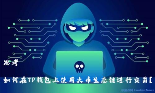 思考

如何在TP钱包上使用火币生态链进行交易？