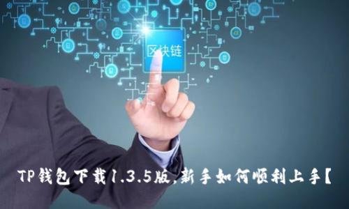 TP钱包下载1.3.5版，新手如何顺利上手？