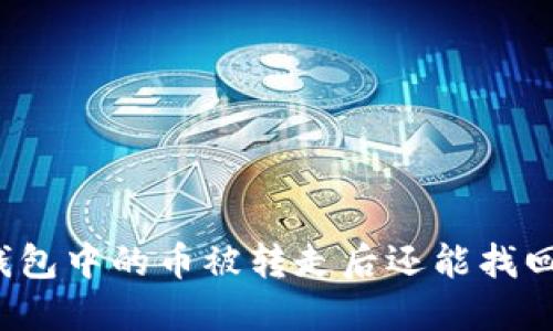 TP钱包中的币被转走后还能找回吗？