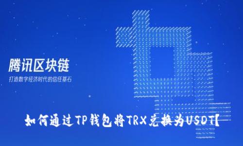 如何通过TP钱包将TRX兑换为USDT？