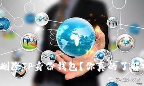 如何删除TP身份钱包？你真的了解它吗？