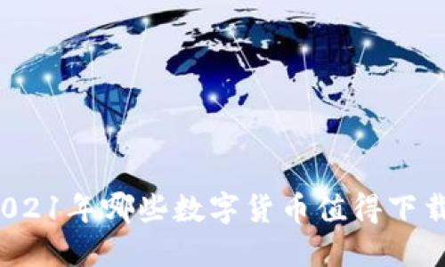 2021年哪些数字货币值得下载？