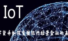 :数字货币如何重塑银行场景金融的未来？