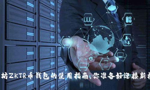 福建以太坊ZKTR币钱包的使用指南，你准备好迎接新机会了吗？