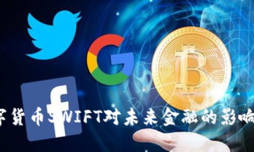 央行数字货币SWIFT对未来金融的影响会如何？