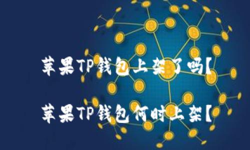苹果TP钱包上架了吗？

苹果TP钱包何时上架？